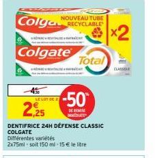 TRANSMIS  NOUVEAU TUBE  Colga RECYCLABLE  RÉPAKE REVITALITE » BAT  Colgate  RÉAL  LE LOT DE  2,25  DENTIFRICE 24H DÉFENSE CLASSIC COLGATE  Différentes variétés  2x75ml-soit 150 ml - 15 € le litre  Tot