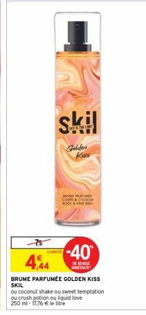 skil  DEYS THE LIMIT  Golden  FA  CORSCHEVE 2001 M  L'UNITE  -40  DE REMISE  DIATE  4,44  BRUME PARFUMÉE GOLDEN KISS SKIL  ou coconut shake ou sweet temptation ou crush potion ou liquid love  250 ml -