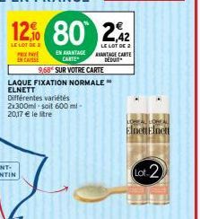 PRIX PAY  EN CAISSE  12% 80 2,42  LE LOT DE 2  LE LOT DE 2  LAQUE FIXATION NORMALE  ELNETT  Différentes variétés  2x300ml-soit 600 ml-20,17 € le tre  EN AANTAGE CARTE  9,68 SUR VOTRE CARTE  AVANTAGE C