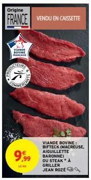 ucants  9,99  lekg  france vendu en caissette  viande bovine: bifteck (macreuse, aiguillette baronne) ou steak a  griller jean rozea 