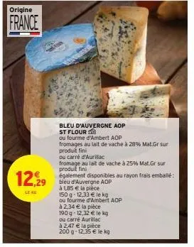 origine  france  12,29  le no  bleu d'auvergne aop st flour  ou fourme d'ambert aop  fromages au lait de vache à 28% mat.gr sur produit fini  ou carré d'aurillac  fromage au lait de vache à 25% mat.gr