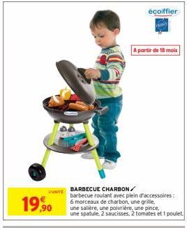 L'UNITE  19,90  écoiffier  partir de 18 mois  BARBECUE CHARBON/ barbecue roulant avec plein d'accessoires: 6 morceaux de charbon, une grille, une salière, une poivrière, une pince, une spatule, 2 sauc