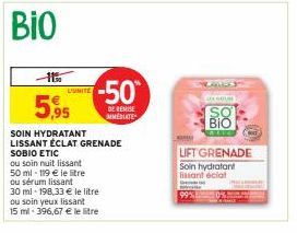 BIO  L'UNITE  SOBIO ETIC  ou soin nuit lissant  50 ml 119 € le litre  ou sérum lissant  30 ml - 198,33 € le litre  ou soin yeux lissant  15 ml-396,67 € le litre  -16%  5,95  SOIN HYDRATANT  LISSANT ÉC