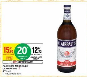 15% 20 122  LA BOUTELLE  LA BOUTEILLE AVANTAGE CARTE DÉDUIT  PRIX PAYE ENCAISSE  EN AVANTAGE CARTE  3,18 SUR VOTRE CARTE  PASTIA DE MANRSEILLE  CLAIRPASTIS 45% vol. 11-15,90 € le litre  ZAI  CLAIRPAST