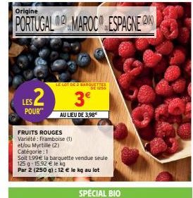 Origine  PORTUGAL MAROC ESPAGNE 200  $2  LES POUR  LE LOT DE 2 BARQUETTES  DE 256  FRUITS ROUGES  Variété: Framboise (1)  3€  AU LIEU DE 3,98€  et/ou Myrtille (2)  Catégorie : 1  Soit 1.99€ la barquet