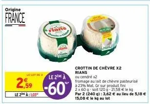 origine  france  le lot de 2  2,59  le 2 à:103  flaris  le 2me à  -60%  wis  a  woorst  crottin de chèvre x2 rians ou cendré x2  fromage au lait de chèvre pasteurisé  à 23% mat. gr sur produit fini  2