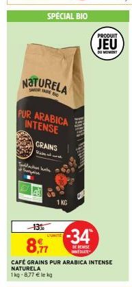 NATURELA  SAVOURE BID  PUR ARABICA INTENSE  GRAINS  Ricket w  Tondidaction hente of franquise  1 KG  L'UNITE  tilaalli  -13%  8,17  CAFÉ GRAINS PUR ARABICA INTENSE NATURELA 1kg -8,77 € le kg  -34  DE 