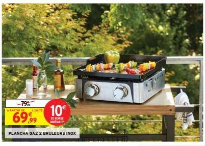 -79%  10€  DE REMISE IMMEDIATE  PLANCHA GAZ 2 BRULEURS INOX  A PARTIR DE  L'UNITE  69,99 