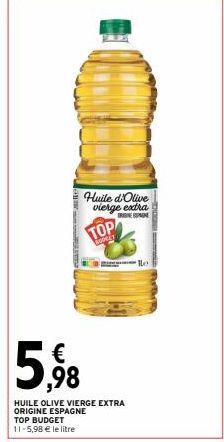 TOP  BODRAT  Huile d'Olive vierge extra  TRIGINE PANE  5,98  HUILE OLIVE VIERGE EXTRA ORIGINE ESPAGNE TOP BUDGET 11-5,98 € le litre  Daca semu 