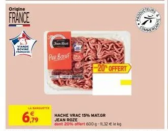 origine  france  viande sovine française  la barquette  jean r  pur boeuf 15  6,79  20% offert  product  hache vrac 15% mat.gr jean roze  dont 20% offert 600 g- 11,32 € le kg  eurs  comme 