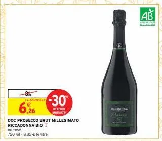 -8%  la bouteille  6,26  -30  de remise mmédiate  doc prosecco brut millesimato riccadonna bio y ou rosé  750 ml - 8.35 € le tre  riccadonna  ab  can 