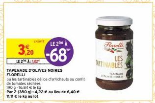 UNNITE  LE 2EME À  -68  3,20  LE 2 À:102  TAPENADE D'OLIVES NOIRES FLORELLI  ou les tartinables délice d'artichauts ou confit  de tomates séchées  190 g 16,84 € le kg  Par 2 (380 g): 4,22 € au lieu de