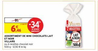 -95  L'UNITE  6,46  ASSORTIMENT DE MINI CHOCOLATS LAIT  ET NOIR  VILLARS  ou 4 recettes chocolat noir 500 g- 12,92 € le kg  -34  DE REMISE MEDIATE  VILLARS RECETTES  LAIT  & NOIR  500g 