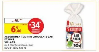 -95  l'unite  6,46  assortiment de mini chocolats lait  et noir  villars  ou 4 recettes chocolat noir 500 g- 12,92 € le kg  -34  de remise mediate  villars recettes  lait  & noir  500g 