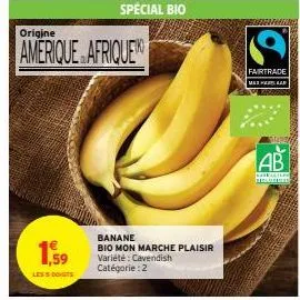 ,59  less dots  origine  amerique afrique  spécial bio  banane  bio mon marche plaisir variété : cavendish catégorie : 2  fairtrade mashar  step  ab  kalt  teoreet 