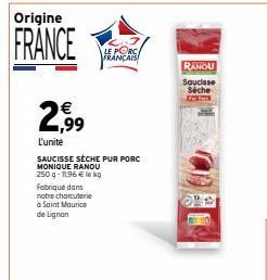 Origine  FRANCE  2€99  L'unite  SAUCISSE SÈCHE PUR PORC MONIQUE RANOU 250 g- 11.96 € le kg  Fabrique dans  notre charcuterie a Saint Maurice de Lignan  LE PORC FRANÇAIS  RANGU  Saucisse Séche Fer Fors