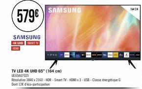 579€  SAMSUNG  4K UHD SMART TV HOMI  SAMSUNG  TV LED 4K UHD 65" (164 cm) UE65AU7025  Resolution 3840 x 2160-HDR-Smart TV-HDMI x3-USB-Classe énergétique G Dont 12€ d'éco-participation  164 CM 