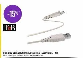 -15%  tb  sur une sélection d'accessoires telephonie t'nb ex: cable usb c im5 eco à 8641 au lieu de 990 
