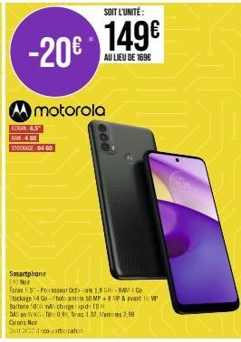 SOIT L'UNITÉ:  -20€ 149€  AU LIEU DE 169€  motorola  ECRAN 6,5 RAM: 400  STOCKAGE 6400  000  Smartphone 240 Nor  Feras 5-Frocesseur Octa-com 1,8 GH-RAM 4 Go Stockage 64 Go - Photo aman 50 MP + VF & av