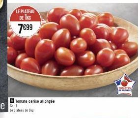 LE PLATEAU DE 1KG  7€99  A Tomate cerise allongée  Le plateau de 1kg  TOMATE  DE FRANCE 