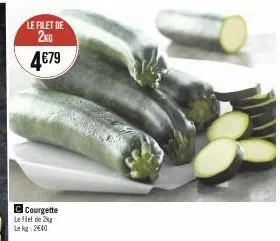 le filet de 2kg  4€79  c courgette le filet de 2kg  le kg 240 