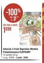 -100%  3e  soit par 3 l'unité:  1699  infusion à froid digestion menthe pamplemousse elephant 15 sachets (34 g)  le kg:87694-l'unité: 2€99  infusion afroid 