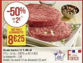 -50% 2⁰  sur  soit par 2 la barquette  8625  steaks hachés 15% mg x8 800-le kg: 13€75 ou x2 10€31 la barquette: 11€  valable du mardi 18 au dimanche 23 avril  share  org  trance  