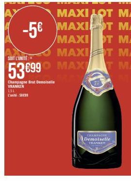 SOIT L'UNITÉ:"  536990 MAX  Champagne Brut Demoiselle VRANKEN 1,51 L'unité : 58499  CHAMPAGNE  Demoiselle  VRANKEN 