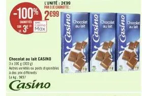 sur  casino  3 max  -100% 2699  cagnettes  chocolat au lait casino 3x100 g 1300 g  l'unité: 2€99 par 3 je canotte:  autres varietes ou poids disponibles à des prix différents le kg 9697  casino  casin