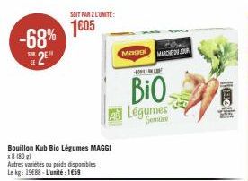 -68%  SOIT PAR 2 L'UNITÉ:  1€05  Bouillon Kub Bio Légumes MAGGI x 8 (80g)  Autres variétés ou poids disponibles Le kg: 19688-L'unité 1659  FOR  MODE MURDE JOUR  Bio  Légumes  Geme  Patay  
