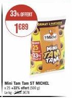 33% OFFERT  1€89  Mini Tam Tam ST MICHEL x25 +33% offert (500 g) Lekg: 378  ORMAT & PARTICE  Michel  MINI  33 TAN TAM 