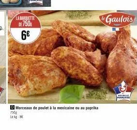 labarquette de 750€  6€  morceaux de poulet à la mexicaine ou au paprika  750g  lokg  le gaulois  yolalle francane 