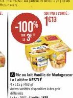 -100% 3⁰  A Riz au lait Vanille de Madagascar La Laitière NESTLÉ  SOIT PAR 3L'UNITÉ:  1€13  4x115g (460)  Autres variétés disponibles à des prix différents  Le kg: 3667-L'unité 1669 