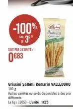 -100%  3e  soit par 3 l'unité:  0€83  grissini saltelli romarin valledoro 100 g  autres varietés ou poids disponibles à des prix différents  le kg: 1250-l'unité: 125  saltelli  ga  