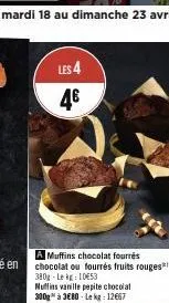 les 4  4€  a muffins chocolat fourrés chocolat ou fourrés fruits rouges 380g-lekg: 1053  nuffins vanille pepite chocolat 300g à 3€80 - le kg: 12€67 