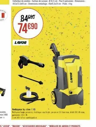 84690 74€90  lavor  1/3  lavor  nettoyeur hp dive 110  nettoyeur haute pression, electrique eas froide pression 110 bar max, de 330 w max. puissance 1500 w  dont 101-participation 