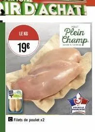 le kg  19€  filets de poulet x2  pat  plein champ  volaille  française 