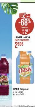 Oasis  -68%  CANOTTES FRI  2  L'UNITÉ : 4€34 PAR 2 JE CAGNOTTE:  2€95  TROPICAL  Oasis  OASIS Tropical 2x2L(44) Lel: 1609 