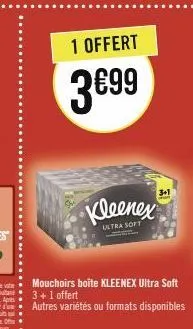 1 offert  3€99  kleenex  ultra soft  3+1  mouchoirs boite kleenex ultra soft 3+ 1 offert  autres variétés ou formats disponibles 