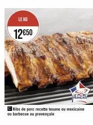 le kg  12€50  ale porc franca  ribs de porc recette texane ou mexicaine ou barbecue ou provençale 