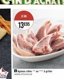 le kg  13€95  agneau côtes ou *** à griller vendue x10 minimum 