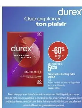 durex  feeling extra  ose explorer ton plaisir  standard  plan  20  20  durex  soit par 2 l'unite:  5€29  durex s'engage i  côtés d'associations reconnues d'utilité publique comme solidarité sida afin