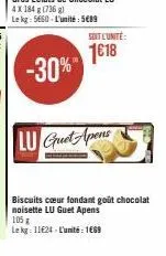 -30%  soit l'unité:  1618  lu guet apens  biscuits cœur fondant goût chocolat noisette lu guet apens 105 g  le kg: 11624-l'unité: 1669 