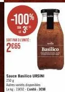 -100%  319  de 3e  le  soit par 3 l'unité:  2€65  basilico  sauce basilico ursini 250 g  autres variets disponibles le kg: 15692-l'unité: 398 