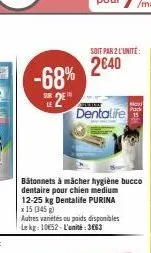 -68%  2  bâtonnets à mâcher hygiène bucco dentaire pour chien medium 12-25 kg dentalife purina x 15 (345)  autres varetes ou poids disponibles lekg: 10652-l'unité: 3663  maxi  pack dentalife  soit par