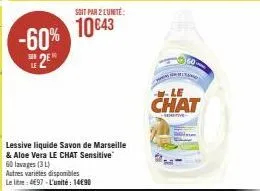 -60%  sur  lessive liquide savon de marseille & aloe vera le chat sensitive  soit par 2 lunite:  10€43  60 lavages (3)  autres variétés disponibles le litre: 4697-l'unité: 14€90  riy  le  chat  cremet