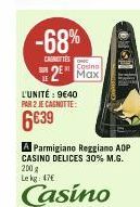 -68%  CARNOFTES  Cosino  2 Max  L'UNITÉ: 9640 PAR 2 JE CAGNOTTE:  6€39  A Parmigiano Reggiano ADP CASINO DELICES 30% M.G.  200 g Lekg: 47€  Casino  
