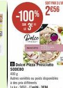-100%  Dolce  -PILLE  PORTO  B Dolce Pizza Prosciutto SODEBO  400 g  Autres variétés ou poids disponibles  à des prix différents Le kg: 9660-L'unité:3€84 