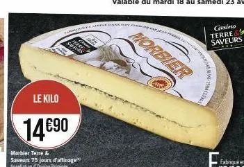 le kilo  14.⁹90  f.  whers  affine da  morbier  casino terre& saveurs  as-250 cl  fabriqué en 