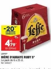 -20**  de remise immediate  499  1,511,99€  6  leffe  ruby  leffe bière d'abbaye ruby 5°  le pack de 6 x 25 cl. rm 5005077 